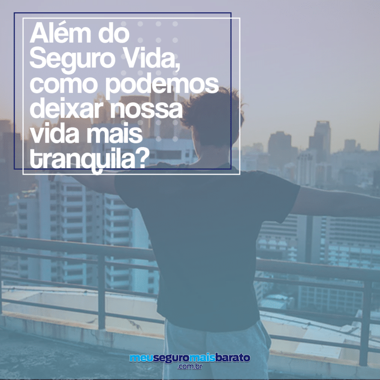 Além do Seguro de Vida, como podemos deixar nossa vida mais tranquila?